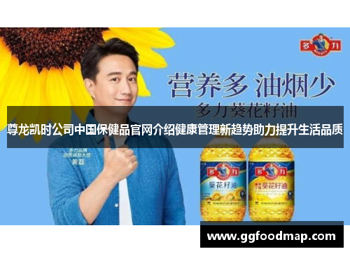 尊龙凯时公司中国保健品官网介绍健康管理新趋势助力提升生活品质