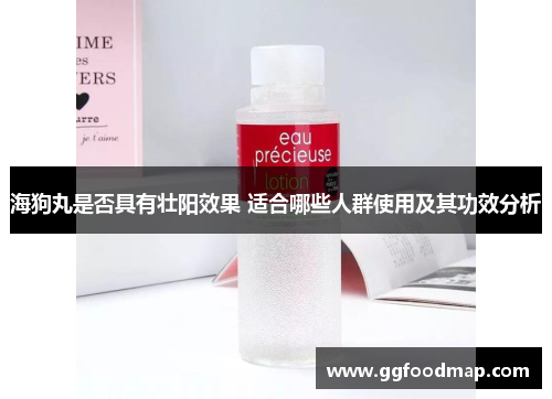 海狗丸是否具有壮阳效果 适合哪些人群使用及其功效分析